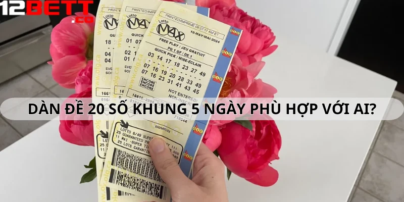Dàn đề 20 số khung 5 ngày phù hợp với ai? Dàn đề 20 số khung 5 ngày phù hợp với ai?