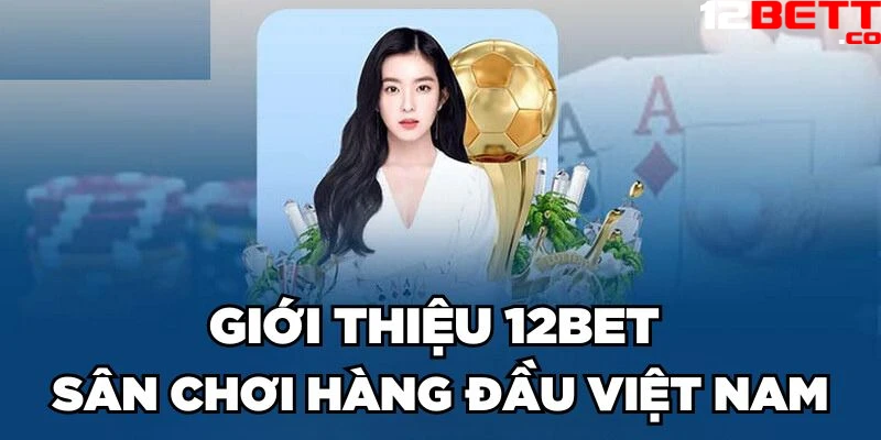 Giới thiệu 12Bet - Sân chơi hàng đầu Việt Nam Giới thiệu 12Bet - Sân chơi hàng đầu Việt Nam