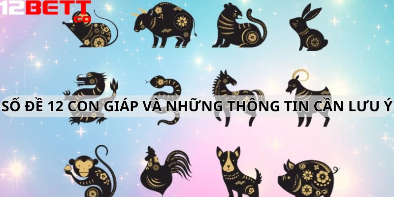 Số đề 12 con giáp và những thông tin cần lưu ý Số đề 12 con giáp và những thông tin cần lưu ý