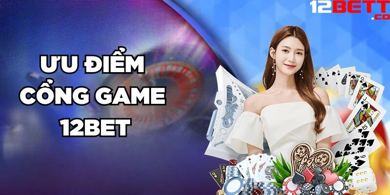 Ưu điểm cổng game 12Bet Ưu điểm cổng game 12Bet